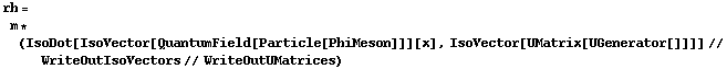 rh = m * (IsoDot[IsoVector[QuantumField[Particle[PhiMeson]]][x], IsoVector[UMatrix[UGenerator[]]]] // WriteOutIsoVectors // WriteOutUMatrices)