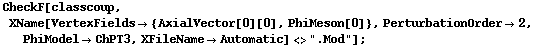 CheckF[classcoup, XName[VertexFields -> {AxialVector[0][0], PhiMeson[0]}, PerturbationOrder -> 2, PhiModel -> ChPT3, XFileName -> Automatic] <> ".Mod"] ;