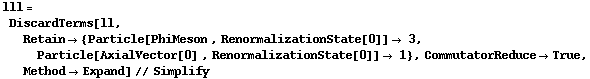 lll = DiscardTerms[ll, Retain -> {Particle[PhiMeson , RenormalizationState[0]] -> 3, Particle[AxialVector[0] , RenormalizationState[0]] -> 1}, CommutatorReduce -> True, Method -> Expand] // Simplify