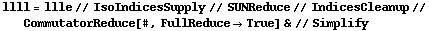 llll = llle // IsoIndicesSupply // SUNReduce // IndicesCleanup // CommutatorReduce[#, FullReduce -> True] & // Simplify