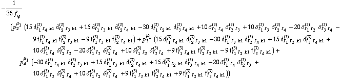 -1/(36 f _ ϕ^(�   )) (p _ 2^μ _ 1 (15 d _ (I _ 1 I _ 4 k1)^(3) d _ (I _ 2 I _ 3 k1)^(3) + 15 d _ (I _ 1 I _ 3 k1)^(3) d _ (I _ 2 I _ 4 k1)^(3) - 30 d _ (I _ 1 I _ 2 k1)^(3) d _ (I _ 3 I _ 4 k1)^(3) + 10 δ _ (I _ 1 I _ 4)^(3) δ _ (I _ 2 I _ 3)^(3) + 10 δ _ (I _ 1 I _ 3)^(3) δ _ (I _ 2 I _ 4)^(3) - 20 δ _ (I _ 1 I _ 2)^(3) δ _ (I _ 3 I _ 4)^(3) - 9 f _ (I _ 1 I _ 4 k1)^(3) f _ (I _ 2 I _ 3 k1)^(3) - 9 f _ (I _ 1 I _ 3 k1)^(3) f _ (I _ 2 I _ 4 k1)^(3)) + p _ 3^μ _ 1 (15 d _ (I _ 1 I _ 4 k1)^(3) d _ (I _ 2 I _ 3 k1)^(3) - 30 d _ (I _ 1 I _ 3 k1)^(3) d _ (I _ 2 I _ 4 k1)^(3) + 15 d _ (I _ 1 I _ 2 k1)^(3) d _ (I _ 3 I _ 4 k1)^(3) + 10 δ _ (I _ 1 I _ 4)^(3) δ _ (I _ 2 I _ 3)^(3) - 20 δ _ (I _ 1 I _ 3)^(3) δ _ (I _ 2 I _ 4)^(3) + 10 δ _ (I _ 1 I _ 2)^(3) δ _ (I _ 3 I _ 4)^(3) + 9 f _ (I _ 1 I _ 4 k1)^(3) f _ (I _ 2 I _ 3 k1)^(3) - 9 f _ (I _ 1 I _ 2 k1)^(3) f _ (I _ 3 I _ 4 k1)^(3)) + p _ 4^μ _ 1 (-30 d _ (I _ 1 I _ 4 k1)^(3) d _ (I _ 2 I _ 3 k1)^(3) + 15 d _ (I _ 1 I _ 3 k1)^(3) d _ (I _ 2 I _ 4 k1)^(3) + 15 d _ (I _ 1 I _ 2 k1)^(3) d _ (I _ 3 I _ 4 k1)^(3) - 20 δ _ (I _ 1 I _ 4)^(3) δ _ (I _ 2 I _ 3)^(3) + 10 δ _ (I _ 1 I _ 3)^(3) δ _ (I _ 2 I _ 4)^(3) + 10 δ _ (I _ 1 I _ 2)^(3) δ _ (I _ 3 I _ 4)^(3) + 9 f _ (I _ 1 I _ 3 k1)^(3) f _ (I _ 2 I _ 4 k1)^(3) + 9 f _ (I _ 1 I _ 2 k1)^(3) f _ (I _ 3 I _ 4 k1)^(3)))