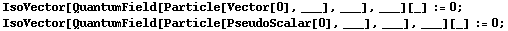 IsoVector[QuantumField[Particle[Vector[0], ___], ___], ___][_] := 0 ; <br /> IsoVector[QuantumField[Particle[PseudoScalar[0], ___], ___], ___][_] := 0 ; 