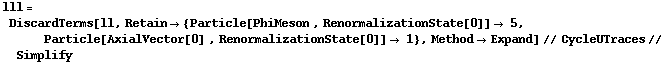lll = DiscardTerms[ll, Retain -> {Particle[PhiMeson , RenormalizationState[0]] -> 5, Particle[AxialVector[0] , RenormalizationState[0]] -> 1}, Method -> Expand] // CycleUTraces // Simplify