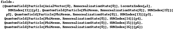 fields = {QuantumField[Particle[AxialVector[0], RenormalizationState[0]], LorentzIndex[μ1], SUNIndex[I1]][p1], QuantumField[Particle[PhiMeson, RenormalizationState[0]], SUNIndex[I2]][p2], QuantumField[Particle[PhiMeson, RenormalizationState[0]], SUNIndex[I3]][p3], QuantumField[Particle[PhiMeson, RenormalizationState[0]], SUNIndex[I4]][p4], QuantumField[Particle[PhiMeson, RenormalizationState[0]], SUNIndex[I5]][p5], QuantumField[Particle[PhiMeson, RenormalizationState[0]], SUNIndex[I6]][p6]}