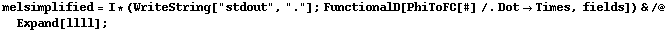 melsimplified = I * (WriteString["stdout", "."] ; FunctionalD[PhiToFC[#] /. Dot -> Times, fields]) & /@ Expand[llll] ;