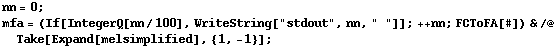 nn = 0 ; mfa = (If[IntegerQ[nn/100], WriteString["stdout", nn, " "]] ; ++ nn ; FCToFA[#]) & /@ Take[Expand[melsimplified], {1, -1}] ;