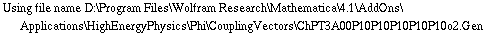 Using file name D:\\Program Files\\Wolfram Research\\Mathematica\\4.1\\AddOns\\Applications\\HighEnergyPhysics\\Phi\\CouplingVectors\\ChPT3A00P10P10P10P10P10o2.Gen