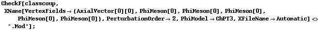 CheckF[classcoup, XName[VertexFields -> {AxialVector[0][0], PhiMeson[0], PhiMeson[0], PhiMeson[0], PhiMeson[0], PhiMeson[0]}, PerturbationOrder -> 2, PhiModel -> ChPT3, XFileName -> Automatic] <> ".Mod"] ;