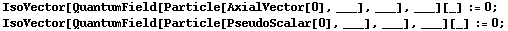 IsoVector[QuantumField[Particle[AxialVector[0], ___], ___], ___][_] := 0 ; <br /> IsoVector[QuantumField[Particle[PseudoScalar[0], ___], ___], ___][_] := 0 ; 