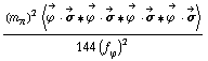 ((m _ π^(�   ))^2 < Overscript[ϕ^( ), ->] &middot; Overscript[σ, ->] '6 Overscript[ϕ^( ), ->] &middot; Overscript[σ, ->] '6 Overscript[ϕ^( ), ->] &middot; Overscript[σ, ->] '6 Overscript[ϕ^( ), ->] &middot; Overscript[σ, ->] >)/(144 (f _ ϕ^(�   ))^2)