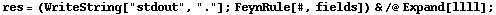 res = (WriteString["stdout", "."] ; FeynRule[#, fields]) & /@ Expand[llll] ;