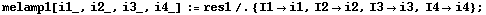 melamp1[i1_, i2_, i3_, i4_] := res1 /. {I1 -> i1, I2 -> i2, I3 -> i3, I4 -> i4} ;