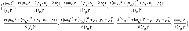 {(i (m _ π^(�   ))^2)/(f _ ϕ^(�   ))^2, (i ((m _ π^(�   ))^2 + 2 p _ 1  &middot;  p _ 2 - 2 p _ 3^2))/(3 (f _ ϕ^(�   ))^2), (i ((m _ π^(�   ))^2 + 2 p _ 1  &middot;  p _ 2 - 2 p _ 3^2))/(3 (f _ ϕ^(�   ))^2), (i ((m _ π^(�   ))^2 + (m _ K^+^(�   ))^2 + p _ 1  &middot;  p _ 2 - p _ 3^2))/(6 (f _ ϕ^(�   ))^2), (i ((m _ π^(�   ))^2 + (m _ K^+^(�   ))^2 + p _ 1  &middot;  p _ 2 - p _ 3^2))/(6 (f _ ϕ^(�   ))^2), (i ((m _ π^(�   ))^2 + (m _ K^0^(�   ))^2 + p _ 1  &middot;  p _ 2 - p _ 3^2))/(6 (f _ ϕ^(�   ))^2), (i ((m _ π^(�   ))^2 + (m _ K^0^(�   ))^2 + p _ 1  &middot;  p _ 2 - p _ 3^2))/(6 (f _ ϕ^(�   ))^2), (i (m _ π^(�   ))^2)/(3 (f _ ϕ^(�   ))^2)}