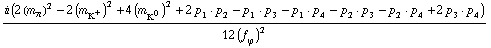 (i (2 (m _ π^(�   ))^2 - 2 (m _ K^+^(�   ))^2 + 4 (m _ K^0^(�   ))^2 + 2 p _ 1  &middot;  p _ 2 - p _ 1  &middot;  p _ 3 - p _ 1  &middot;  p _ 4 - p _ 2  &middot;  p _ 3 - p _ 2  &middot;  p _ 4 + 2 p _ 3  &middot;  p _ 4))/(12 (f _ ϕ^(�   ))^2)