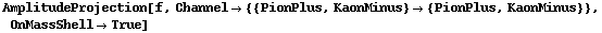 AmplitudeProjection[f, Channel -> {{PionPlus, KaonMinus} -> {PionPlus, KaonMinus}}, OnMassShell -> True]