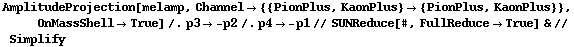 AmplitudeProjection[melamp, Channel -> {{PionPlus, KaonPlus} -> {PionPlus, KaonPlus}}, OnMassShell -> True] /. p3 -> -p2 /. p4 -> -p1 // SUNReduce[#, FullReduce -> True] & // Simplify