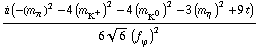(i (-(m _ π^(�   ))^2 - 4 (m _ K^+^(�   ))^2 - 4 (m _ K^0^(�   ))^2 - 3 (m _ η^(�   ))^2 + 9 t))/(6 6^(1/2) (f _ ϕ^(�   ))^2)