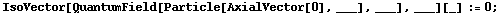 IsoVector[QuantumField[Particle[AxialVector[0], ___], ___], ___][_] := 0 ;