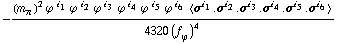 -((m _ π^(�   ))^2 ϕ^( )^i _ 1 ϕ^( )^i _ 2 ϕ^( )^i _ 3 ϕ^( )^i _ 4 ϕ^( )^i _ 5 ϕ^( )^i _ 6 < σ^i _ 1 . σ^i _ 2 . σ^i _ 3 . σ^i _ 4 . σ^i _ 5 . σ^i _ 6 >)/(4320 (f _ ϕ^(�   ))^4)