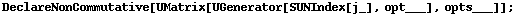 DeclareNonCommutative[UMatrix[UGenerator[SUNIndex[j_], opt___], opts___]] ;