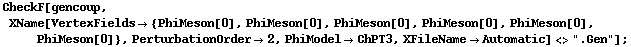 CheckF[gencoup, XName[VertexFields -> {PhiMeson[0], PhiMeson[0], PhiMeson[0], PhiMeson[0], PhiMeson[0], PhiMeson[0]}, PerturbationOrder -> 2, PhiModel -> ChPT3, XFileName -> Automatic] <> ".Gen"] ;