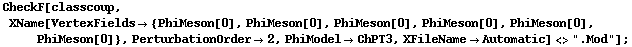 CheckF[classcoup, XName[VertexFields -> {PhiMeson[0], PhiMeson[0], PhiMeson[0], PhiMeson[0], PhiMeson[0], PhiMeson[0]}, PerturbationOrder -> 2, PhiModel -> ChPT3, XFileName -> Automatic] <> ".Mod"] ;