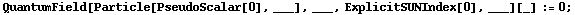 QuantumField[Particle[PseudoScalar[0], ___], ___, ExplicitSUNIndex[0], ___][_] := 0 ;