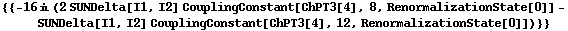 {{-16 i (2 SUNDelta[I1, I2] CouplingConstant[ChPT3[4], 8, RenormalizationState[0]] - SUNDelta[I1, I2] CouplingConstant[ChPT3[4], 12, RenormalizationState[0]])}}