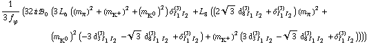 1/(3 f _ ϕ^(�   )) (32 i !, _ 0^(  ) (3 L _ 6^(  ) ((m _ π^(�   ))^2 + (m _ K^+^(�   ))^2 + (m _ K^0^(�   ))^2) δ _ (I _ 1 I _ 2)^(3) + L _ 8^(  ) ((2 3^(1/2) d _ (8 I _ 1 I _ 2)^(3) + δ _ (I _ 1 I _ 2)^(3)) (m _ π^(�   ))^2 + (m _ K^0^(�   ))^2 (-3 d _ (3 I _ 1 I _ 2)^(3) - 3^(1/2) d _ (8 I _ 1 I _ 2)^(3) + δ _ (I _ 1 I _ 2)^(3)) + (m _ K^+^(�   ))^2 (3 d _ (3 I _ 1 I _ 2)^(3) - 3^(1/2) d _ (8 I _ 1 I _ 2)^(3) + δ _ (I _ 1 I _ 2)^(3)))))