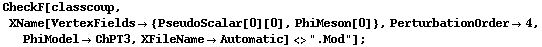 CheckF[classcoup, XName[VertexFields -> {PseudoScalar[0][0], PhiMeson[0]}, PerturbationOrder -> 4, PhiModel -> ChPT3, XFileName -> Automatic] <> ".Mod"] ;