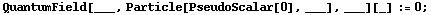 QuantumField[___, Particle[PseudoScalar[0], ___], ___][_] := 0 ;