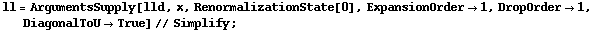 ll = ArgumentsSupply[lld, x, RenormalizationState[0], ExpansionOrder -> 1, DropOrder -> 1, DiagonalToU -> True] // Simplify ;
