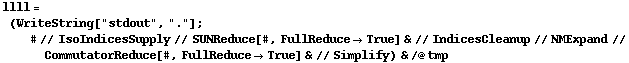 llll = (WriteString["stdout", "."] ; # // IsoIndicesSupply // SUNReduce[#, FullReduce -> True] & // IndicesCleanup // NMExpand // CommutatorReduce[#, FullReduce -> True] & // Simplify) & /@ tmp