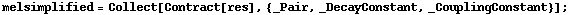 melsimplified = Collect[Contract[res], {_Pair, _DecayConstant, _CouplingConstant}] ;