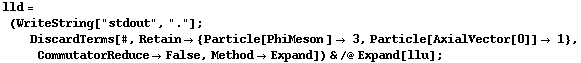lld = (WriteString["stdout", "."] ; DiscardTerms[#, Retain -> {Particle[PhiMeson ] -> 3, Particle[AxialVector[0]] -> 1}, CommutatorReduce -> False, Method -> Expand]) & /@ Expand[llu] ;