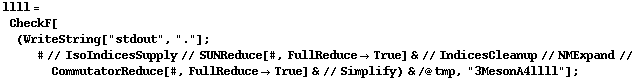 llll = CheckF[(WriteString["stdout", "."] ; # // IsoIndicesSupply // SUNReduce[#, FullReduce -> True] & // IndicesCleanup // NMExpand // CommutatorReduce[#, FullReduce -> True] & // Simplify) & /@ tmp, "3MesonA4llll"] ;