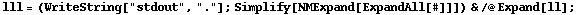 lll = (WriteString["stdout", "."] ; Simplify[NMExpand[ExpandAll[#]]]) & /@ Expand[ll] ;