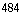 484