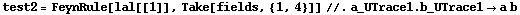 test2 = FeynRule[lal[[1]], Take[fields, {1, 4}]] //. a_UTrace1 . b_UTrace1 -> a b