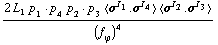 (2 L _ 1^(  ) p _ 1  &middot;  p _ 4 p _ 2  &middot;  p _ 3 < σ^I _ 1 . σ^I _ 4 > < σ^I _ 2 . σ^I _ 3 >)/(f _ ϕ^(�   ))^4