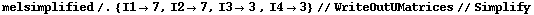 melsimplified /. {I1 -> 7, I2 -> 7, I3 -> 3 , I4 -> 3} // WriteOutUMatrices // Simplify