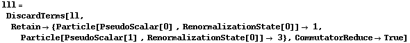 lll = DiscardTerms[ll, Retain -> {Particle[PseudoScalar[0] , RenormalizationState[0]] -> 1, Particle[PseudoScalar[1] , RenormalizationState[0]] -> 3}, CommutatorReduce -> True]