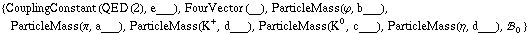 {CouplingConstant (QED (2), e___), FourVector (__), ParticleMass(ϕ, b___), ParticleMass(π, a___), ParticleMass(K^+, d___), ParticleMass(K^0, c___), ParticleMass(η, d___), !, _ 0^(  )}