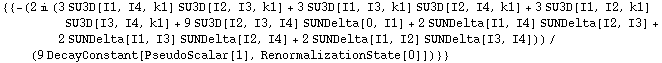 {{-(2 i (3 SU3D[I1, I4, k1] SU3D[I2, I3, k1] + 3 SU3D[I1, I3, k1] SU3D[I2, I4, k1] + 3 SU3D[I1, I2, k1] SU3D[I3, I4, k1] + 9 SU3D[I2, I3, I4] SUNDelta[0, I1] + 2 SUNDelta[I1, I4] SUNDelta[I2, I3] + 2 SUNDelta[I1, I3] SUNDelta[I2, I4] + 2 SUNDelta[I1, I2] SUNDelta[I3, I4]))/(9 DecayConstant[PseudoScalar[1], RenormalizationState[0]])}}