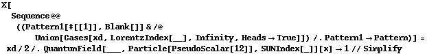 X[Sequence @@ ((Pattern1[#[[1]], Blank[]] & /@ Union[Cases[xd, LorentzIndex[__], Infinity, Heads -> True]]) /. Pattern1 -> Pattern)] = xd/2 /. QuantumField[___, Particle[PseudoScalar[12]], SUNIndex[_]][x] -> 1 // Simplify