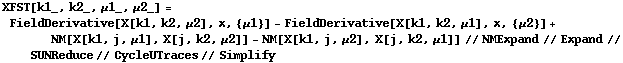 XFST[k1_, k2_, μ1_, μ2_] = FieldDerivative[X[k1, k2, μ2], x, {μ1}] - FieldDerivative[X[k1, k2, μ1], x, {μ2}] + NM[X[k1, j, μ1], X[j, k2, μ2]] - NM[X[k1, j, μ2], X[j, k2, μ1]] // NMExpand // Expand // SUNReduce // CycleUTraces // Simplify