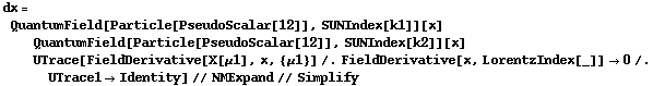 dx = QuantumField[Particle[PseudoScalar[12]], SUNIndex[k1]][x] QuantumField[Particle[PseudoScalar[12]], SUNIndex[k2]][x] UTrace[FieldDerivative[X[μ1], x, {μ1}] /. FieldDerivative[x, LorentzIndex[_]] -> 0 /. UTrace1 -> Identity] // NMExpand // Simplify