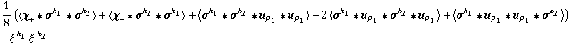 1/8 (< χ _ + '6 σ^k _ 1 '6 σ^k _ 2 > + < χ _ + '6 σ^k _ 2 '6 σ^k _ 1 > + < σ^k _ 1 '6 σ^k _ 2 '6 u _ ρ _ 1 '6 u _ ρ _ 1 > - 2 < σ^k _ 1 '6 u _ ρ _ 1 '6 σ^k _ 2 '6 u _ ρ _ 1 > + < σ^k _ 1 '6 u _ ρ _ 1 '6 u _ ρ _ 1 '6 σ^k _ 2 >) ξ^( )^k _ 1 ξ^( )^k _ 2