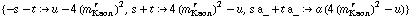{-s - t :> u - 4 (m _ Kaon^( r  ))^2, s + t :> 4 (m _ Kaon^( r  ))^2 - u, s a_ + t a_ :> a (4 (m _ Kaon^( r  ))^2 - u)}
