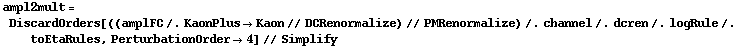 ampl2mult = DiscardOrders[((amplFC /. KaonPlus -> Kaon // DCRenormalize) // PMRenormalize) /. channel /. dcren /. logRule /. toEtaRules, PerturbationOrder -> 4] // Simplify